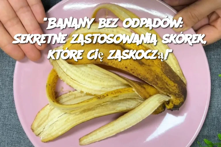 "Banany bez odpadów: Sekretne zastosowania skórek, które Cię zaskoczą!"