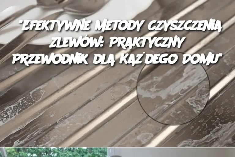 "Efektywne Metody Czyszczenia Zlewów: Praktyczny Przewodnik dla Każdego Domu"