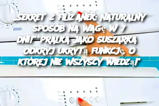 "Pralka jako suszarka? Odkryj ukrytą funkcję, o której nie wszyscy wiedzą!"