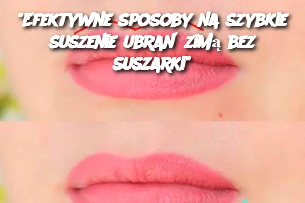 "Efektywne sposoby na szybkie suszenie ubrań zimą bez suszarki"