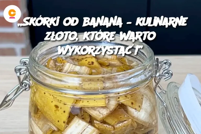 „Skórki od banana – kulinarne złoto, które warto wykorzystać!”