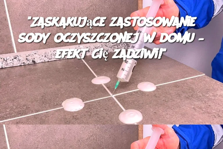 "Zaskakujące zastosowanie sody oczyszczonej w domu – efekt Cię zadziwi!"