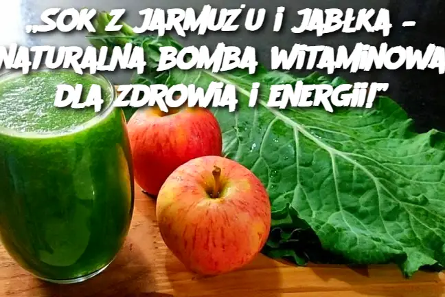 „Sok z jarmużu i jabłka – naturalna bomba witaminowa dla zdrowia i energii!”