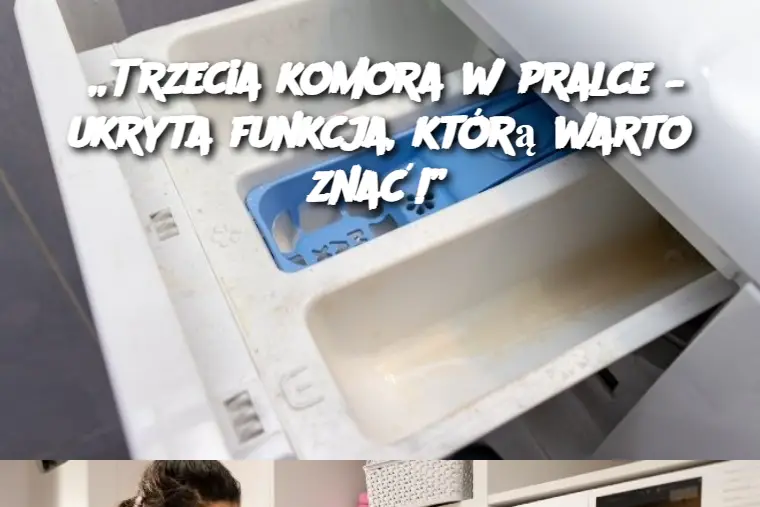 „Trzecia komora w pralce – ukryta funkcja, którą warto znać!”