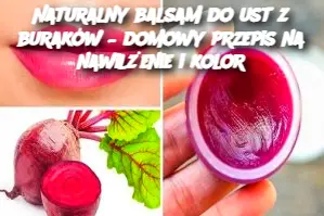 Naturalny balsam do ust z buraków – domowy przepis na nawilżenie i kolor