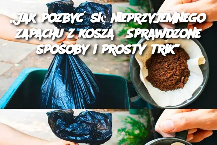 „Jak pozbyć się nieprzyjemnego zapachu z kosza? Sprawdzone sposoby i prosty trik”