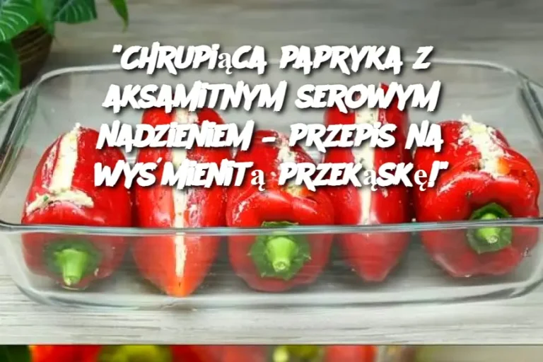 "Chrupiąca papryka z aksamitnym serowym nadzieniem – przepis na wyśmienitą przekąskę!"