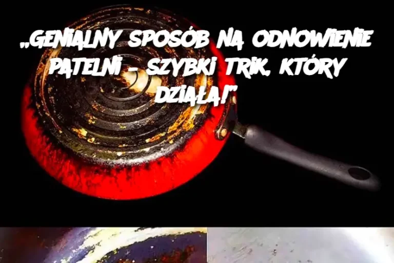 „Genialny sposób na odnowienie patelni – szybki trik, który działa!”