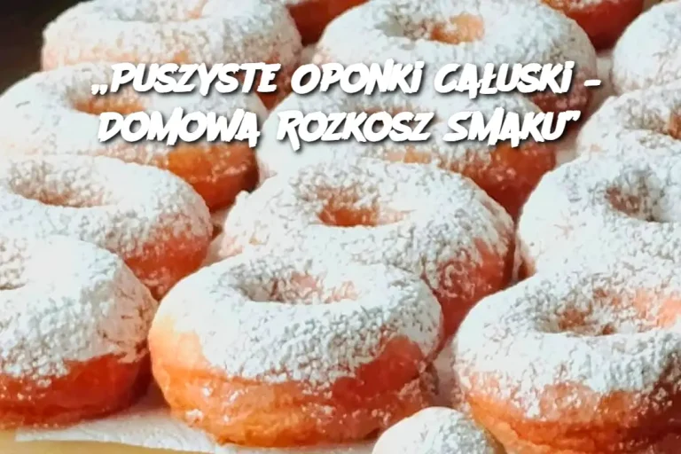 „Puszyste Oponki Całuski – Domowa Rozkosz Smaku”