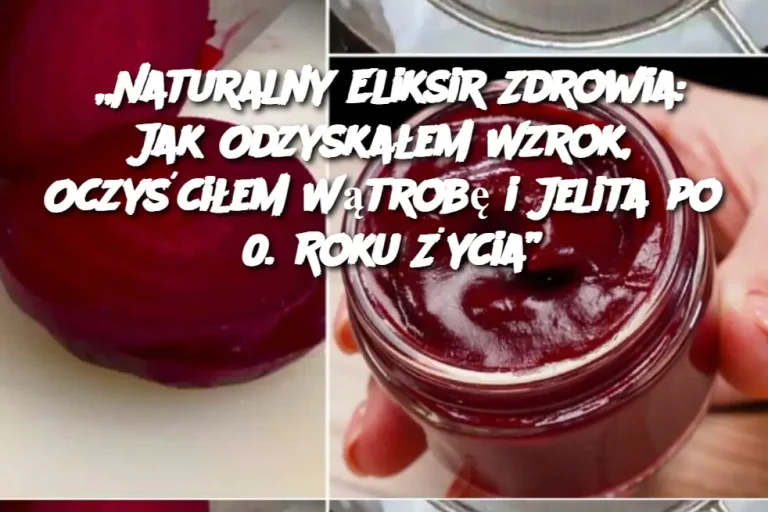 „Naturalny Eliksir Zdrowia: Jak Odzyskałem Wzrok, Oczyściłem Wątrobę i Jelita po 60. Roku Życia”