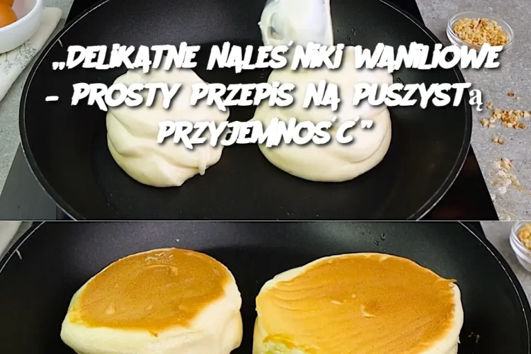 „Delikatne naleśniki waniliowe – prosty przepis na puszystą przyjemność”