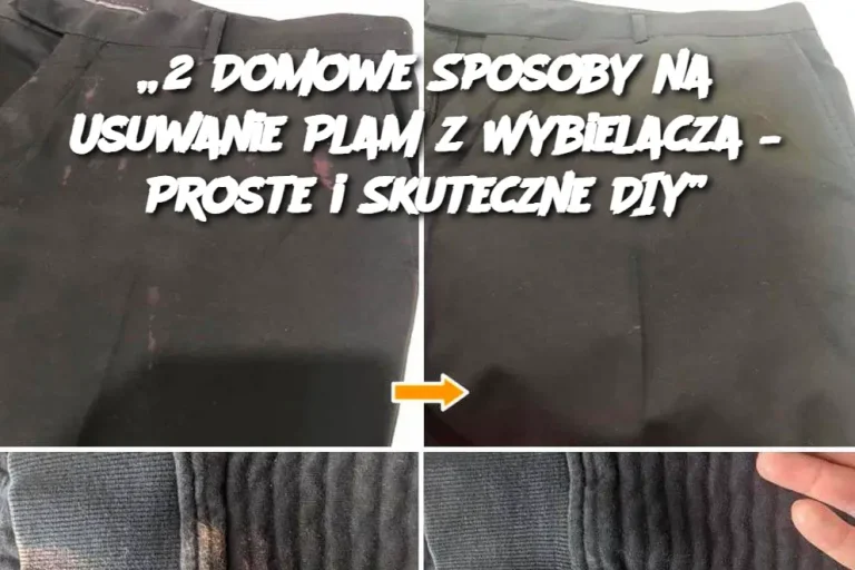 „2 Domowe Sposoby na Usuwanie Plam z Wybielacza – Proste i Skuteczne DIY”