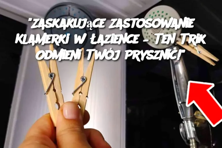 "Zaskakujące Zastosowanie Klamerki w Łazience – Ten Trik Odmieni Twój Prysznic!"