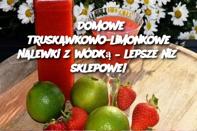 Domowe truskawkowo-limonkowe nalewki z wódką – lepsze niż sklepowe!