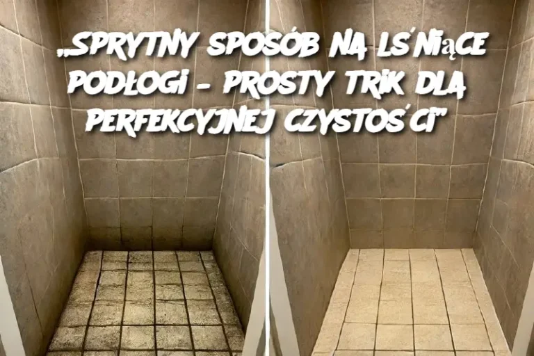 „Sprytny sposób na lśniące podłogi – prosty trik dla perfekcyjnej czystości”