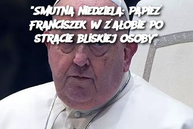 "Smutna niedziela: Papież Franciszek w żałobie po stracie bliskiej osoby"