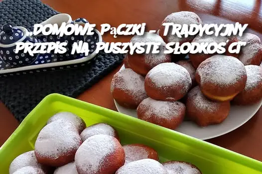 „Domowe Pączki – Tradycyjny Przepis na Puszyste Słodkości”