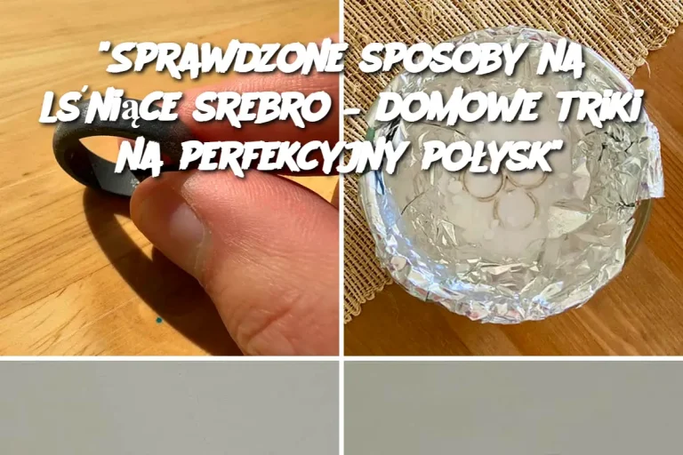 "Sprawdzone sposoby na lśniące srebro – domowe triki na perfekcyjny połysk"