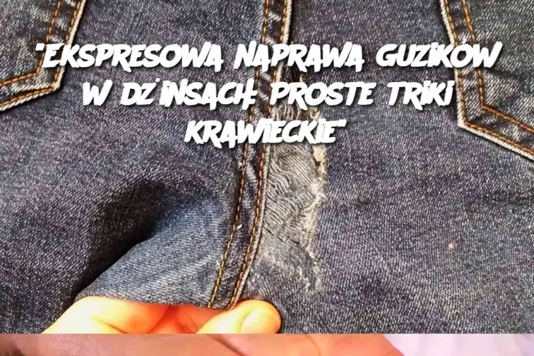 "Ekspresowa naprawa guzików w dżinsach: Proste triki krawieckie"