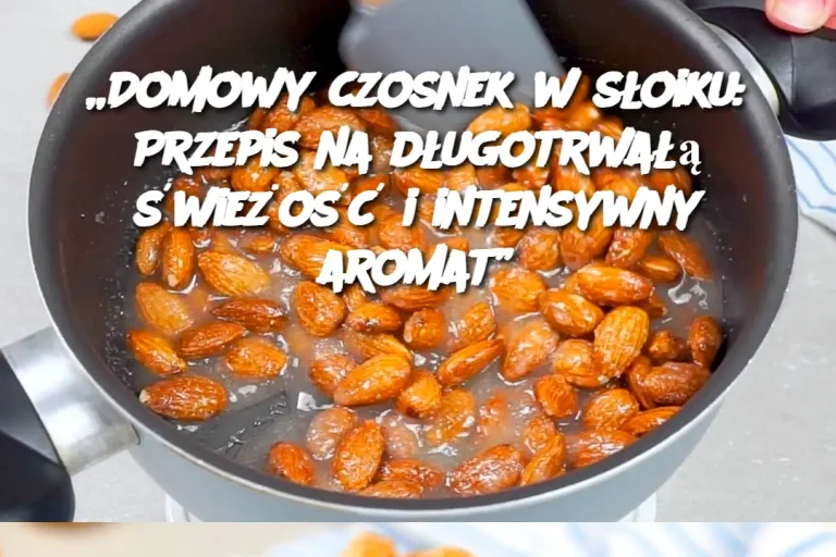 „Domowy czosnek w słoiku: Przepis na długotrwałą świeżość i intensywny aromat”