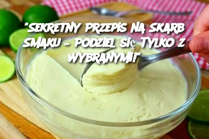 "Sekretny Przepis na Skarb Smaku – Podziel się Tylko z Wybranymi!"