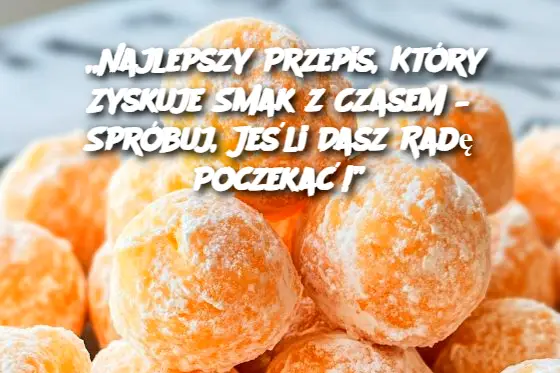 „Najlepszy Przepis, Który Zyskuje Smak z Czasem – Spróbuj, Jeśli Dasz Radę Poczekać!”