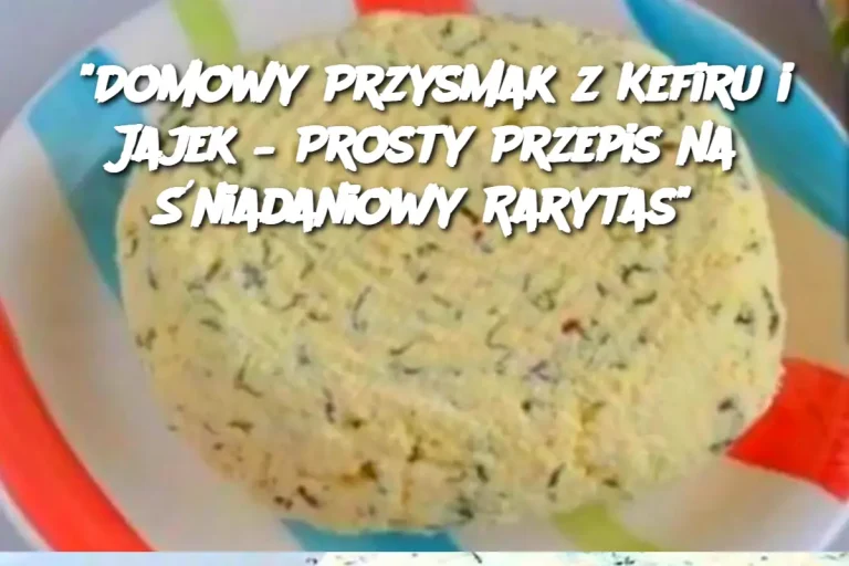 "Domowy Przysmak z Kefiru i Jajek – Prosty Przepis na Śniadaniowy Rarytas"