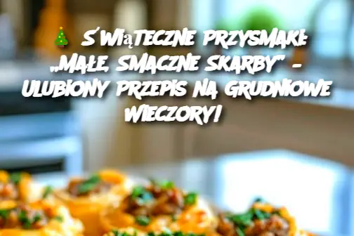 🎄 Świąteczne Przysmaki: „Małe, Smaczne Skarby” – Ulubiony Przepis na Grudniowe Wieczory!