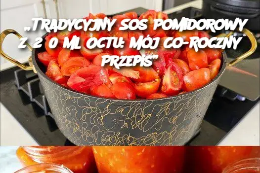 „Tradycyjny Sos Pomidorowy z 250 ml Octu: Mój Co-Roczny Przepis”