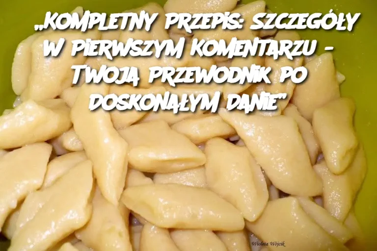 „Kompletny Przepis: Szczegóły w Pierwszym Komentarzu - Twoja Przewodnik po Doskonałym Danie”