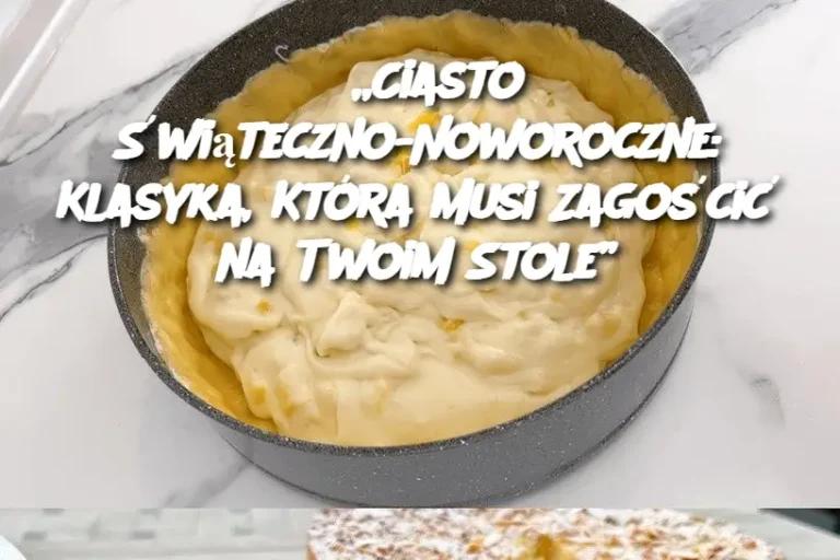 „Ciasto Świąteczno-Noworoczne: Klasyka, Która Musi Zagościć na Twoim Stole”