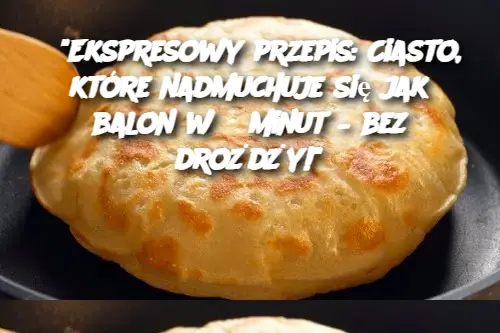 "Ekspresowy przepis: Ciasto, które nadmuchuje się jak balon w 5 minut – bez drożdży!"