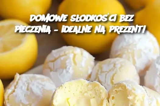 Domowe słodkości bez pieczenia – idealne na prezent!