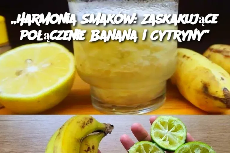 „Harmonia Smaków: Zaskakujące Połączenie Banana i Cytryny”