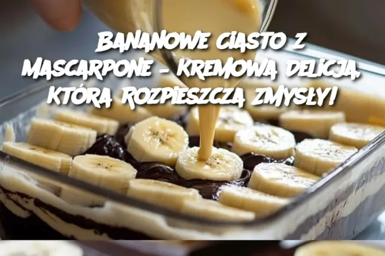 Bananowe Ciasto z Mascarpone – Kremowa Delicja, Która Rozpieszcza Zmysły!