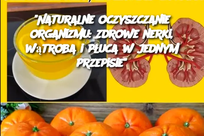 "Naturalne oczyszczanie organizmu: Zdrowe nerki, wątroba i płuca w jednym przepisie"