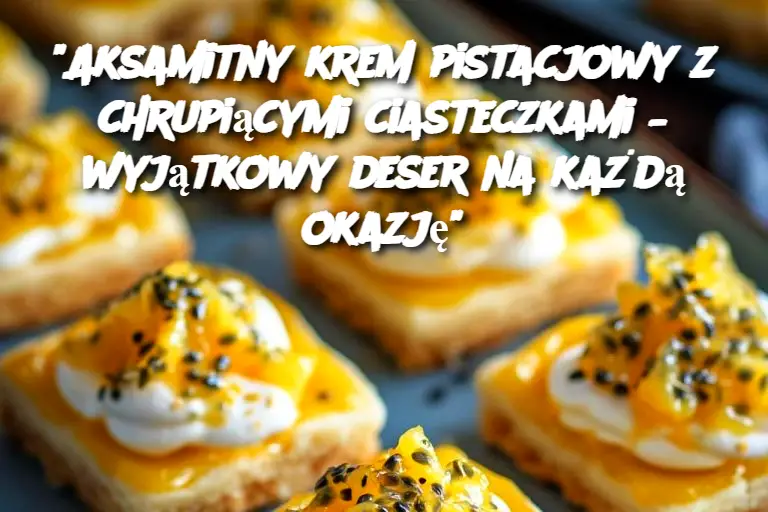 "Aksamitny krem pistacjowy z chrupiącymi ciasteczkami – wyjątkowy deser na każdą okazję"