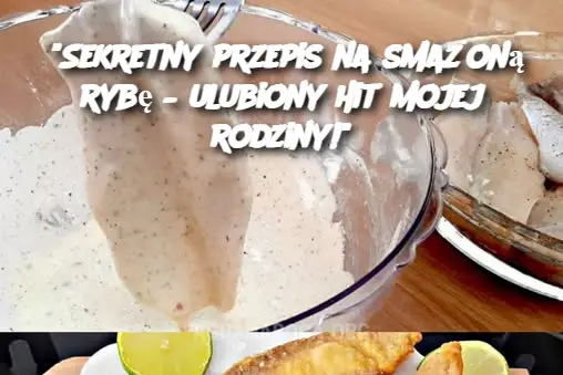 "Sekretny przepis na smażoną rybę – ulubiony hit mojej rodziny!"