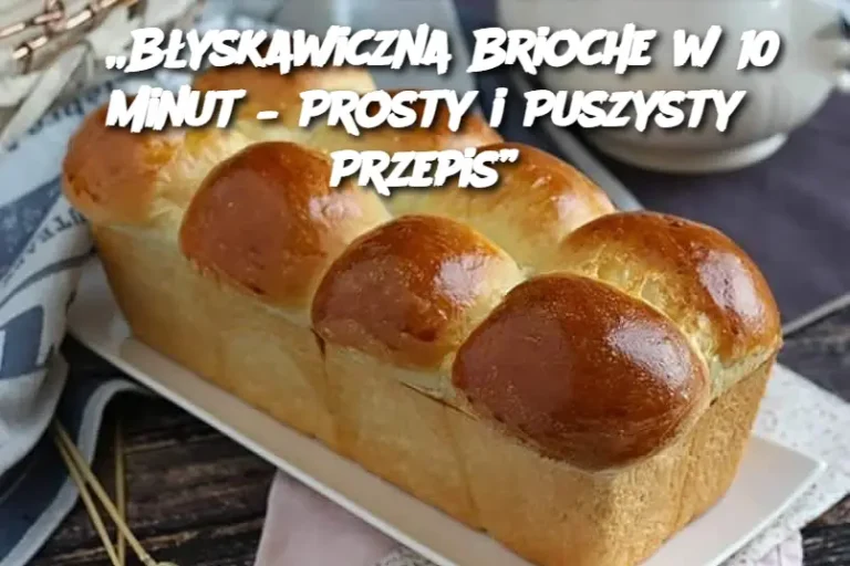 „Błyskawiczna Brioche w 10 Minut – Prosty i Puszysty Przepis”