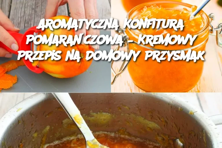 Aromatyczna Konfitura Pomarańczowa – Kremowy Przepis na Domowy Przysmak