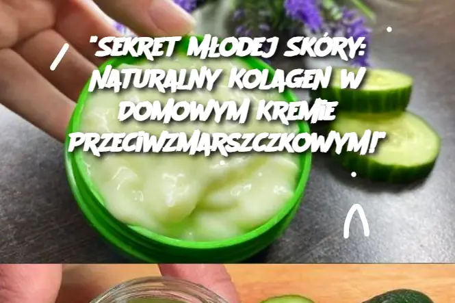 "Sekret Młodej Skóry: Naturalny Kolagen w Domowym Kremie Przeciwzmarszczkowym!"