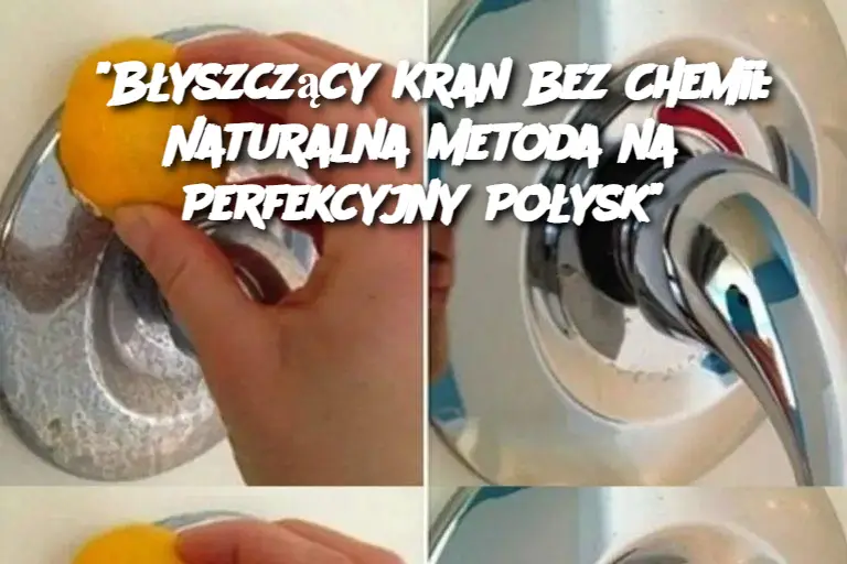 "Błyszczący Kran Bez Chemii: Naturalna Metoda na Perfekcyjny Połysk"