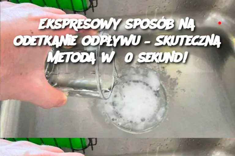 Ekspresowy sposób na odetkanie odpływu – Skuteczna metoda w 60 sekund!