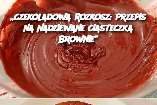 „Czekoladowa Rozkosz: Przepis na Nadziewane Ciasteczka Brownie”