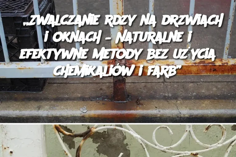 „Zwalczanie rdzy na drzwiach i oknach – Naturalne i efektywne metody bez użycia chemikaliów i farb”