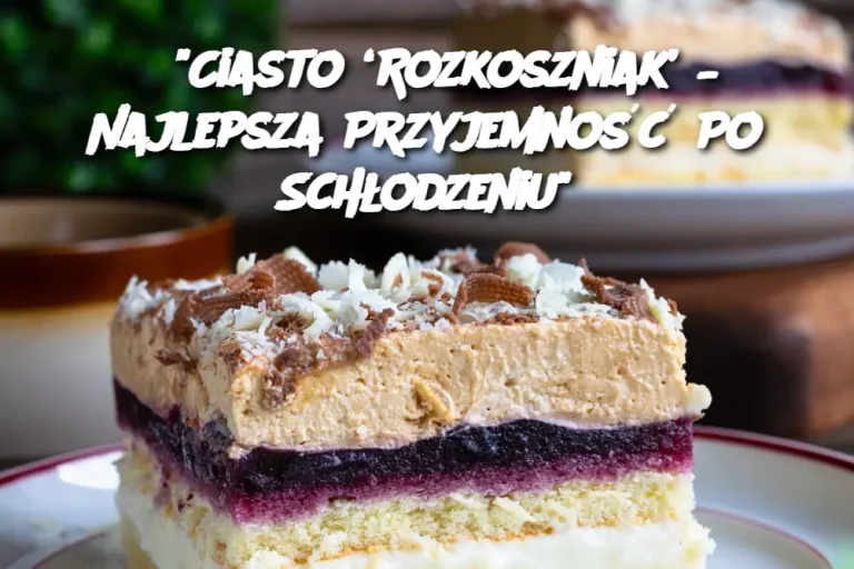 "Ciasto ‘Rozkoszniak’ – Najlepsza Przyjemność Po Schłodzeniu"