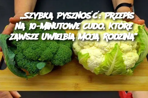 „Szybka Pyszność: Przepis na 10-minutowe Cudo, Które Zawsze Uwielbia Moja Rodzina”