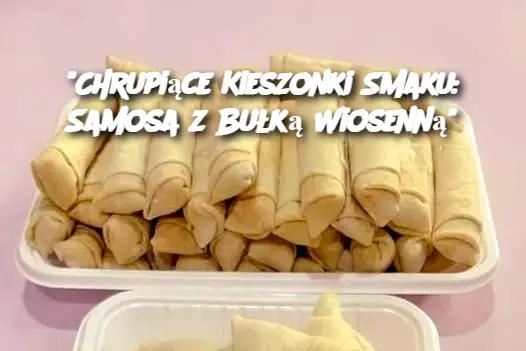 "Chrupiące Kieszonki Smaku: Samosa z Bułką Wiosenną"