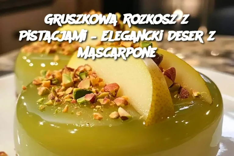 Gruszkowa Rozkosz z Pistacjami – Elegancki Deser z Mascarpone