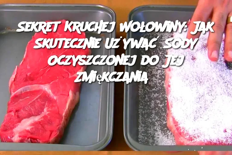 Sekret Kruchej Wołowiny: Jak Skutecznie Używać Sody Oczyszczonej do Jej Zmiękczania?